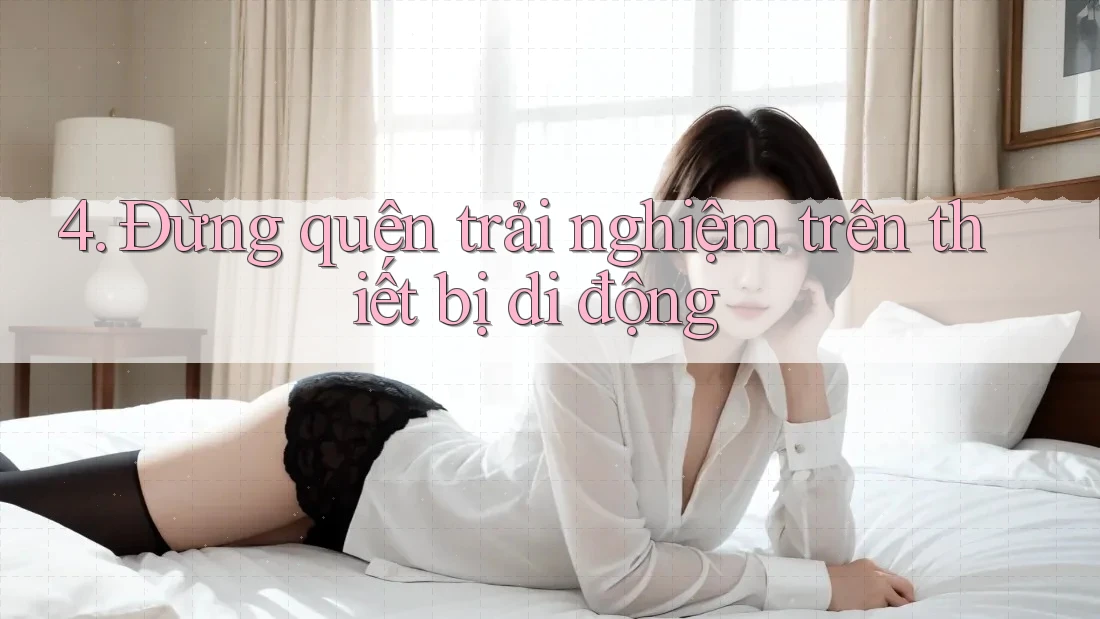 4. Đừng quên trải nghiệm trên thiết bị di động