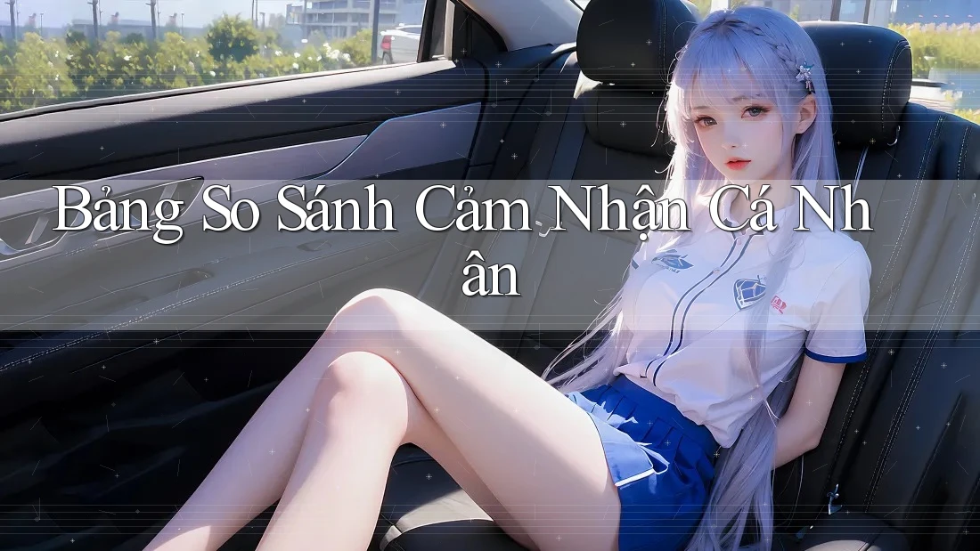 Bảng so sánh cảm nhận cá nhân Bảng so sánh cảm nhận cá nhân