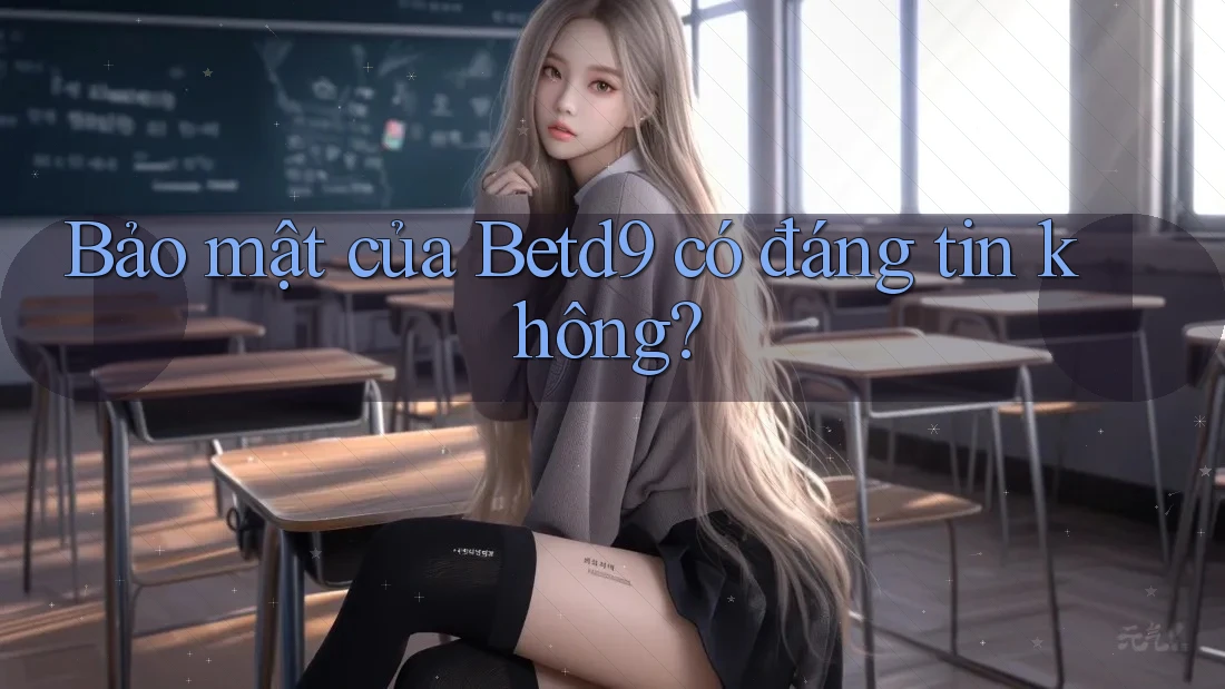 Bảo mật của Betd9 có đáng tin không? Bảo mật của Betd9 có đáng tin không?