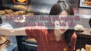 BETD9 2025 đánh giá ngắn đã xác minh an toàn   bài bản