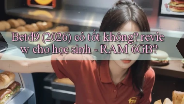 Betd9 (2026) có tốt không review cho học sinh   RAM 6GB