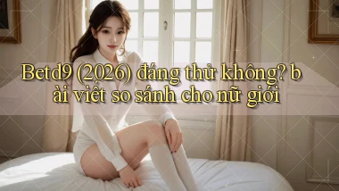 Betd9 (2026) đáng thử không bài viết so sánh cho nữ giới