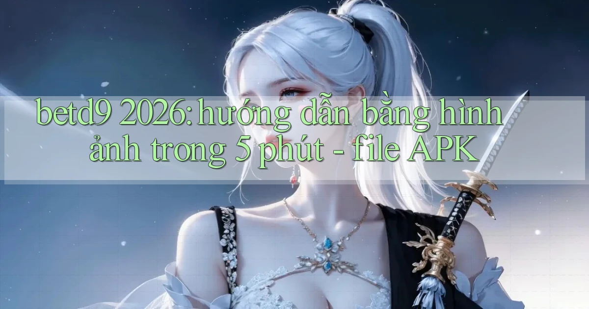 betd9 2026 hướng dẫn bằng hình ảnh trong 5 phút   file APK
