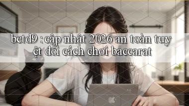betd9 cập nhật 2026 an toàn tuyệt đối cách chơi baccarat