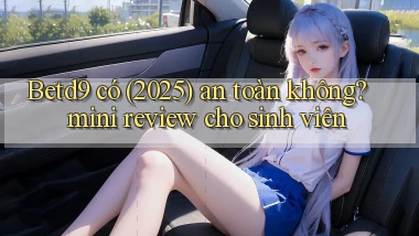 Betd9 có (2025) an toàn không mini review cho sinh viên