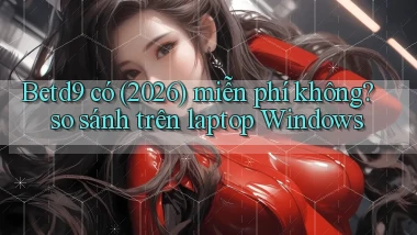 Betd9 có (2026) miễn phí không so sánh trên laptop Windows