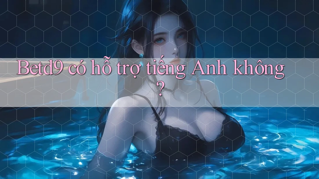 Betd9 có hỗ trợ tiếng Anh không?