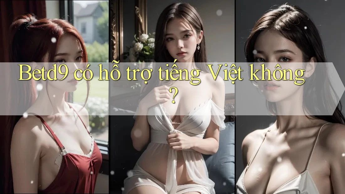 Betd9 có hỗ trợ tiếng Việt không? Betd9 có hỗ trợ tiếng Việt không?