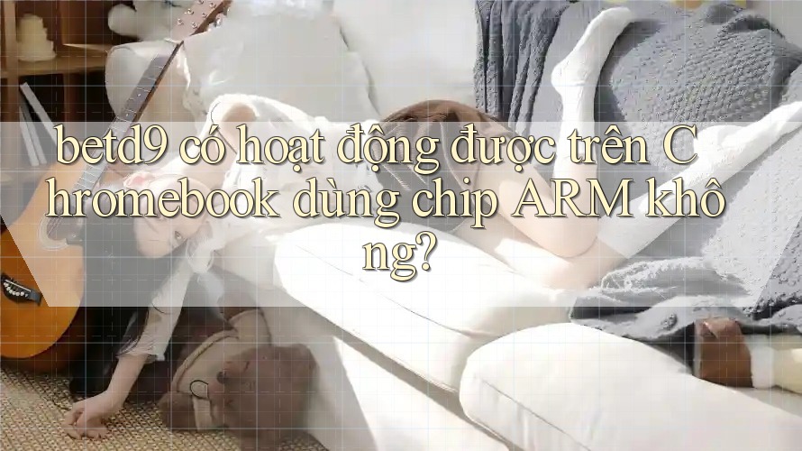 betd9 có hoạt động được trên Chromebook dùng chip ARM không?