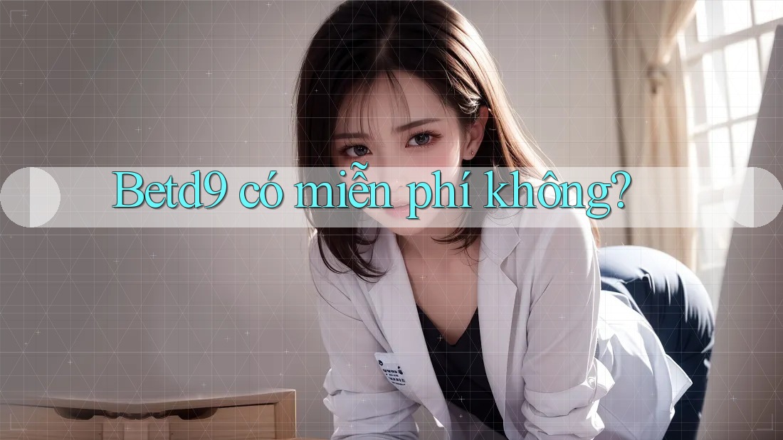 Betd9 có miễn phí không? Betd9 có miễn phí không?
