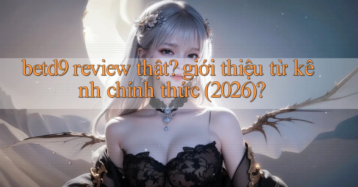 betd9 review thật giới thiệu từ kênh chính thức (2026)