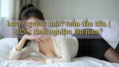 betd9 review thật tuần đầu tiên (2026) kinh nghiệm lâu năm