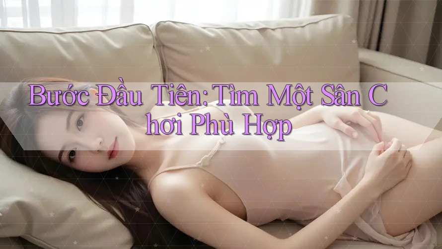 Bước Đầu Tiên: Tìm Một Sân Chơi Phù Hợp Bước Đầu Tiên: Tìm Một Sân Chơi Phù Hợp