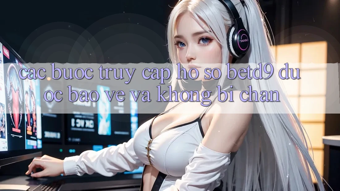 Các bước Truy cập hồ sơ betd9 Được bảo vệ Và Không Bị Chặn