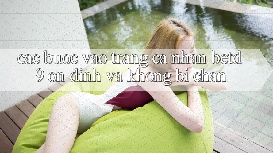 Các bước Vào trang cá nhân betd9 Ổn định Và Không Bị Chặn Các bước Vào trang cá nhân betd9 Ổn định Và Không Bị Chặn
