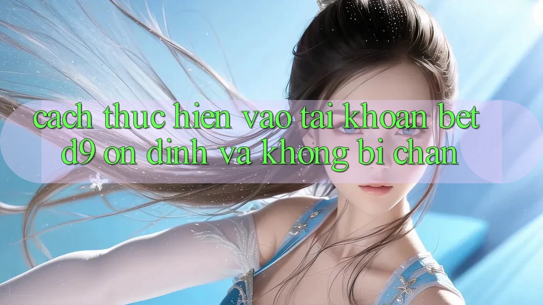 Cách thực hiện Vào tài khoản betd9 Ổn định Và Không Bị Chặn Cách thực hiện Vào tài khoản betd9 Ổn định Và Không Bị Chặn