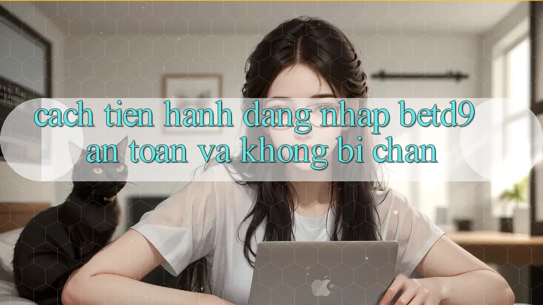 Cách tiến hành Đăng Nhập betd9 An Toàn Và Không Bị Chặn Cách tiến hành Đăng Nhập betd9 An Toàn Và Không Bị Chặn
