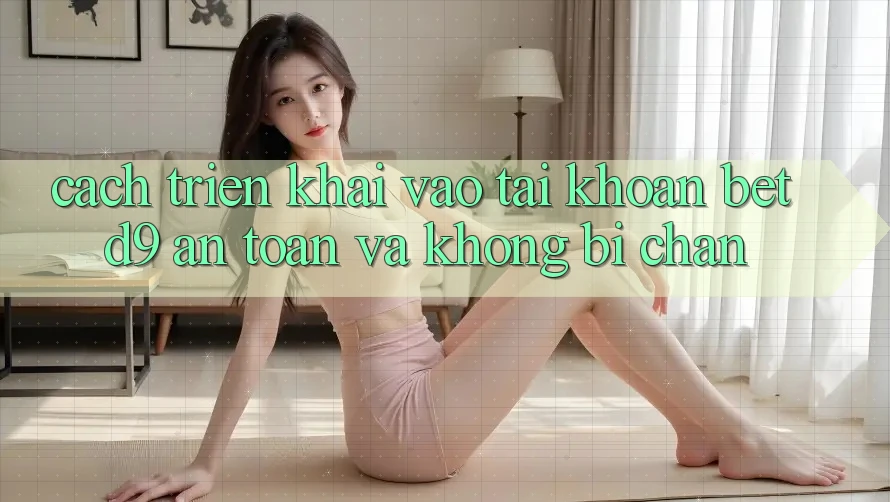 Cách triển khai Vào tài khoản betd9 An Toàn Và Không Bị Chặn Cách triển khai Vào tài khoản betd9 An Toàn Và Không Bị Chặn