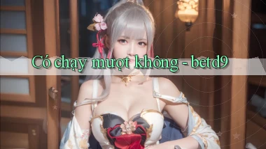 Có chạy mượt không   betd9