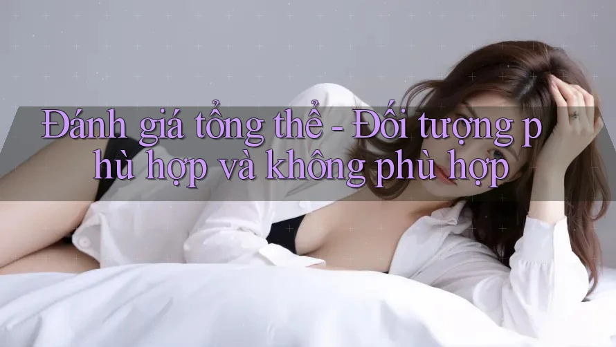Đánh giá tổng thể: đối tượng phù hợp và không phù hợp Đánh giá tổng thể: đối tượng phù hợp và không phù hợp
