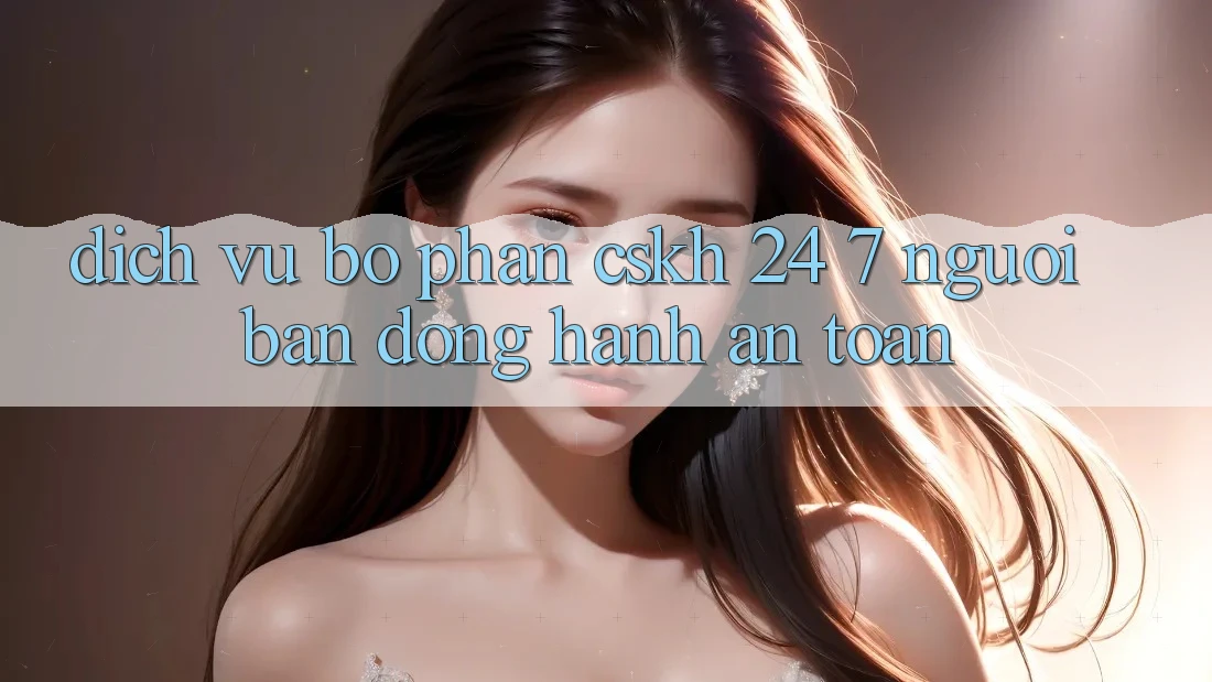 Dịch Vụ Bộ phận CSKH 24/7: Người Bạn Đồng Hành An toàn Dịch Vụ Bộ phận CSKH 24/7: Người Bạn Đồng Hành An toàn