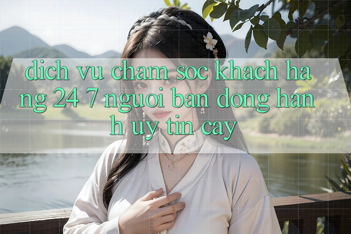 Dịch Vụ Chăm Sóc Khách Hàng 24/7: Người Bạn Đồng Hành Uy tín Cậy Dịch Vụ Chăm Sóc Khách Hàng 24/7: Người Bạn Đồng Hành Uy tín Cậy