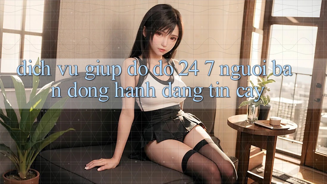Dịch Vụ Giúp đỡ đỡ 24/7: Người Bạn Đồng Hành Đáng Tin Cậy Dịch Vụ Giúp đỡ đỡ 24/7: Người Bạn Đồng Hành Đáng Tin Cậy
