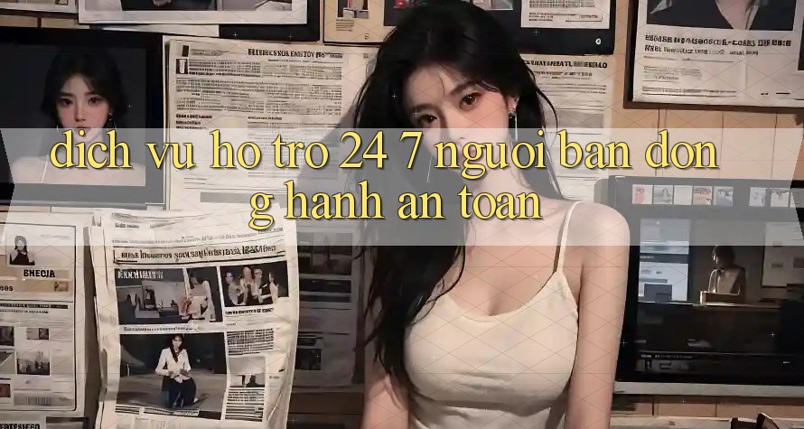 Dịch Vụ Hỗ trợ 24/7: Người Bạn Đồng Hành An toàn Dịch Vụ Hỗ trợ 24/7: Người Bạn Đồng Hành An toàn