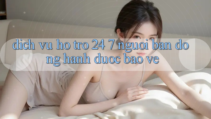 Dịch Vụ Hỗ trợ 24/7: Người Bạn Đồng Hành Được bảo vệ Dịch Vụ Hỗ trợ 24/7: Người Bạn Đồng Hành Được bảo vệ