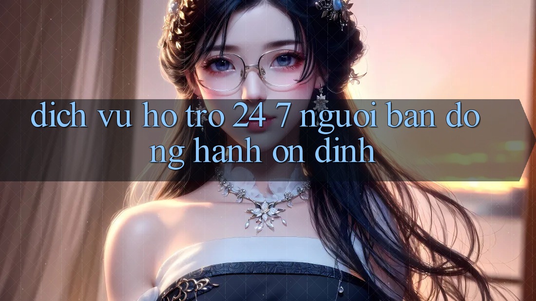 Dịch Vụ Hỗ trợ 24/7: Người Bạn Đồng Hành Ổn định Dịch Vụ Hỗ trợ 24/7: Người Bạn Đồng Hành Ổn định
