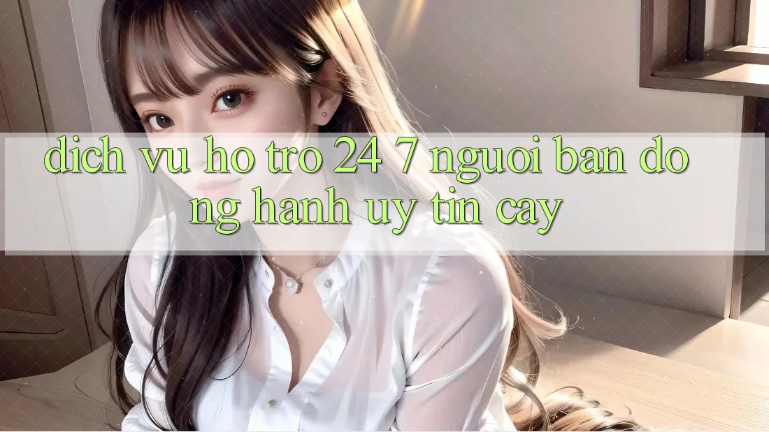 Dịch Vụ Hỗ trợ 24/7: Người Bạn Đồng Hành Uy tín Cậy Dịch Vụ Hỗ trợ 24/7: Người Bạn Đồng Hành Uy tín Cậy