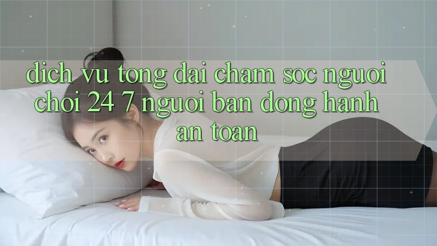 Dịch Vụ Tổng đài chăm sóc người chơi 24/7: Người Bạn Đồng Hành An toàn Dịch Vụ Tổng đài chăm sóc người chơi 24/7: Người Bạn Đồng Hành An toàn