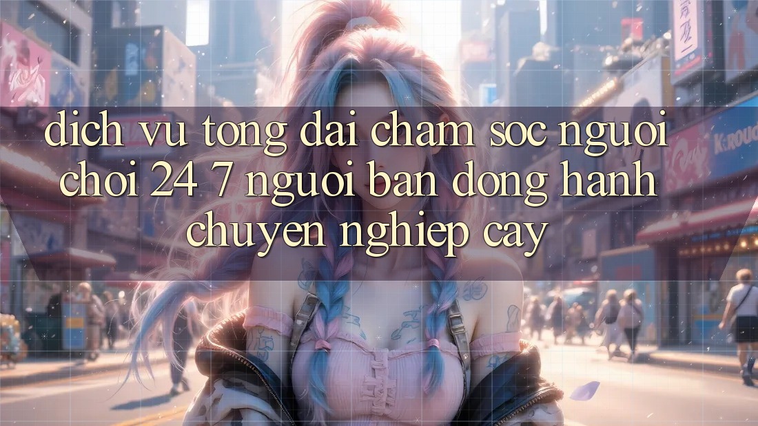 Dịch Vụ Tổng đài chăm sóc người chơi 24/7: Người Bạn Đồng Hành Chuyên nghiệp Cậy Dịch Vụ Tổng đài chăm sóc người chơi 24/7: Người Bạn Đồng Hành Chuyên nghiệp Cậy