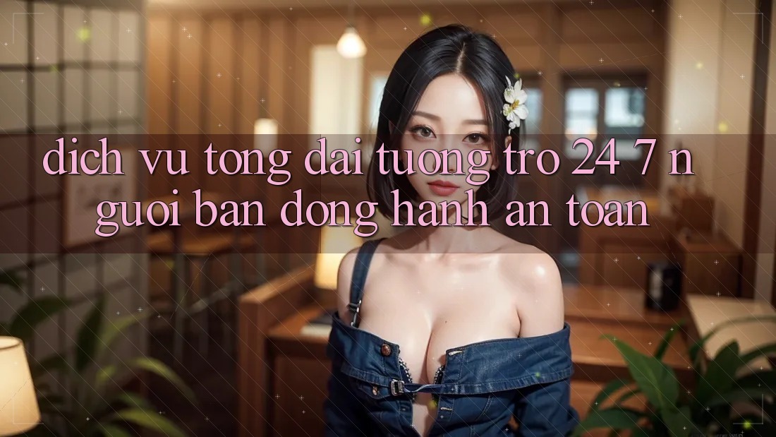 Dịch Vụ Tổng đài tương trợ 24/7: Người Bạn Đồng Hành An toàn Dịch Vụ Tổng đài tương trợ 24/7: Người Bạn Đồng Hành An toàn