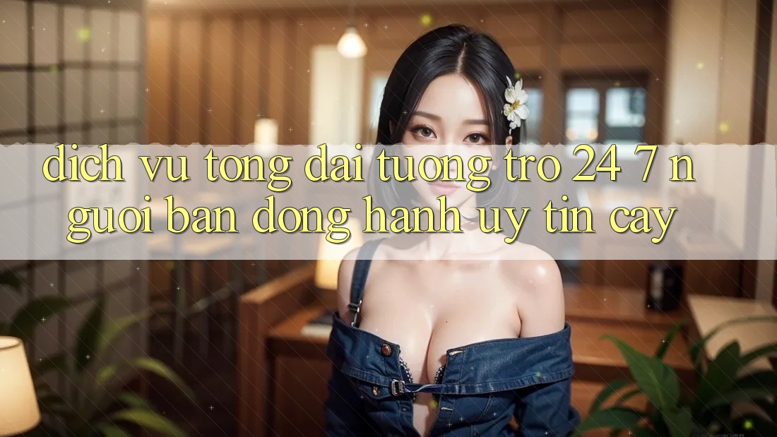 Dịch Vụ Tổng đài tương trợ 24/7: Người Bạn Đồng Hành Uy tín Cậy