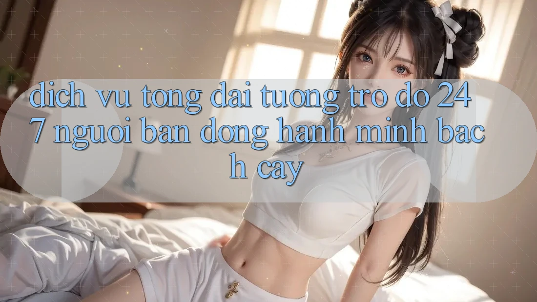 Dịch Vụ Tổng đài tương trợ đỡ 24/7: Người Bạn Đồng Hành Minh bạch Cậy
