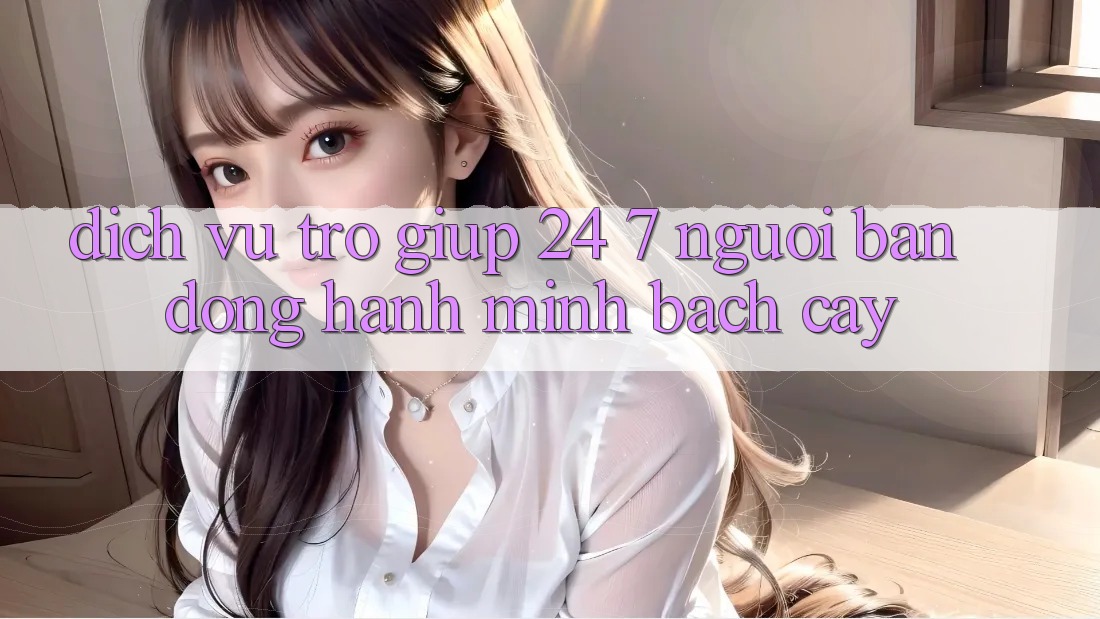 Dịch Vụ Trợ giúp 24/7: Người Bạn Đồng Hành Minh bạch Cậy Dịch Vụ Trợ giúp 24/7: Người Bạn Đồng Hành Minh bạch Cậy