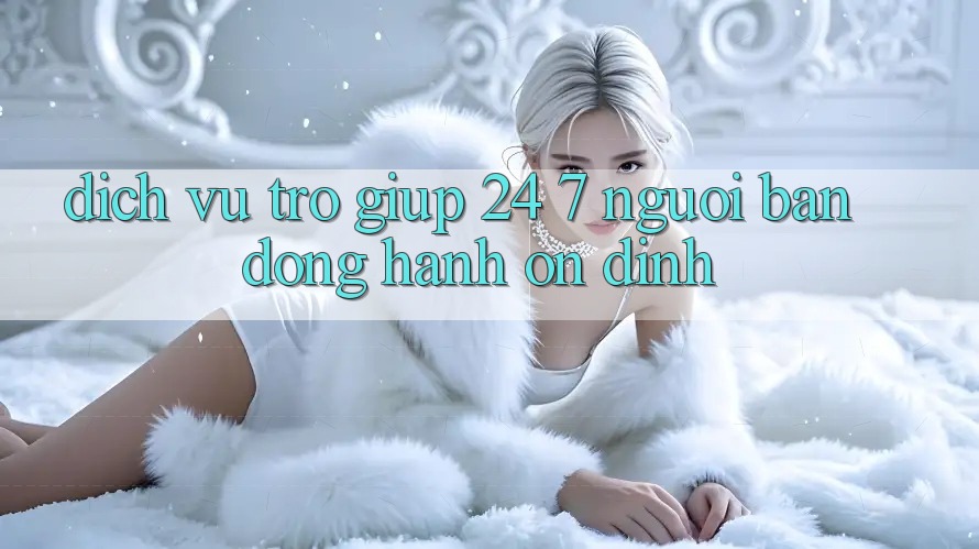 Dịch Vụ Trợ giúp 24/7: Người Bạn Đồng Hành Ổn định Dịch Vụ Trợ giúp 24/7: Người Bạn Đồng Hành Ổn định