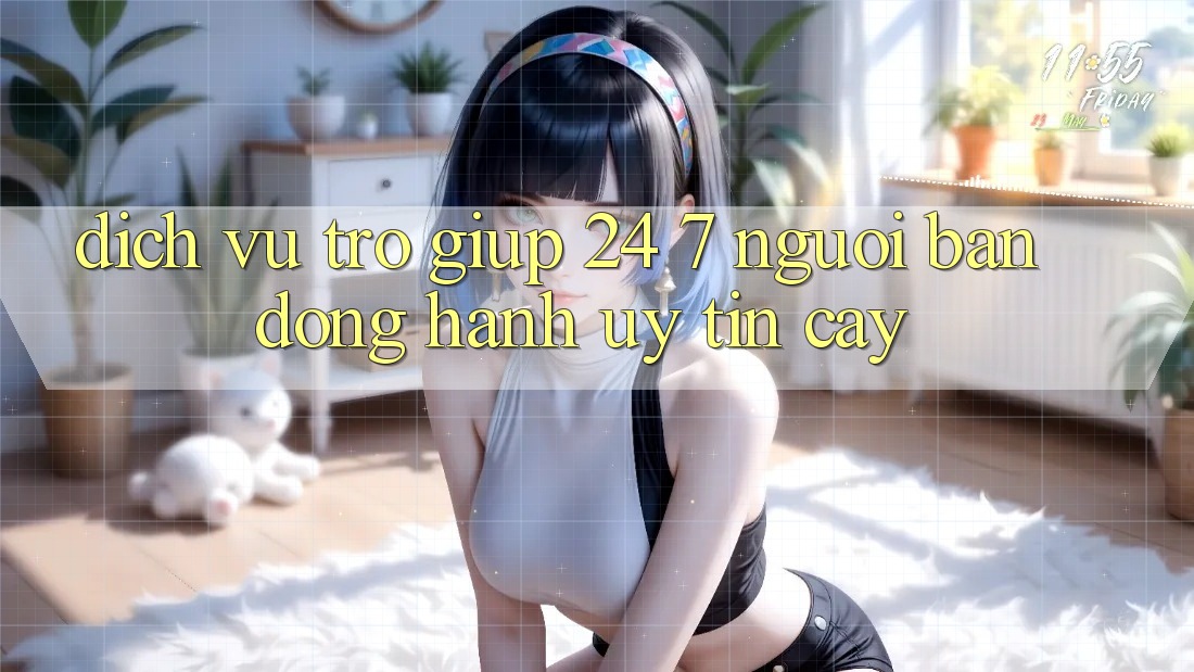 Dịch Vụ Trợ giúp 24/7: Người Bạn Đồng Hành Uy tín Cậy Dịch Vụ Trợ giúp 24/7: Người Bạn Đồng Hành Uy tín Cậy