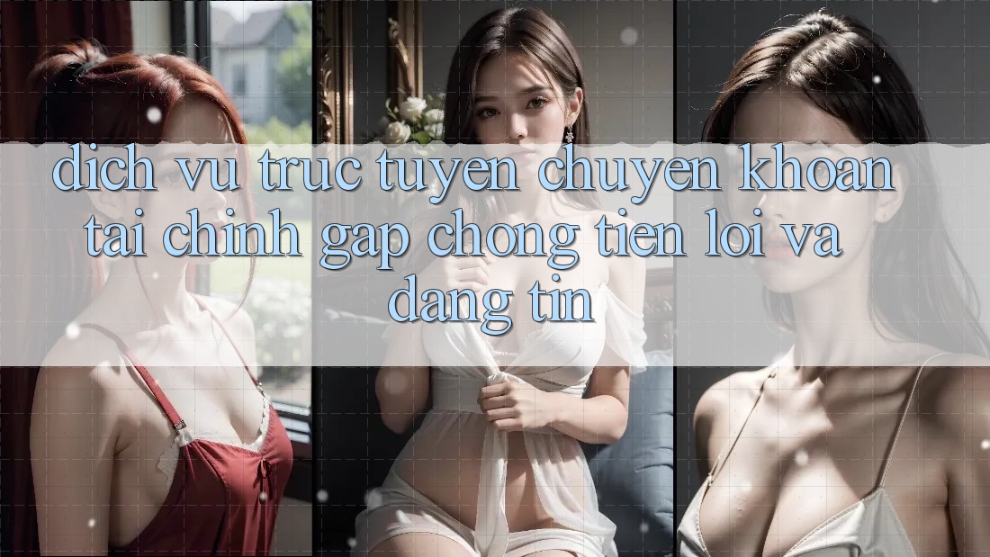 Dịch vụ trực tuyến Chuyển khoản Tài Chính: Gấp Chóng, Tiện Lợi Và Đáng tin