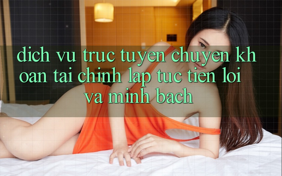 Dịch vụ trực tuyến Chuyển khoản Tài Chính: Lập tức, Tiện Lợi Và Minh Bạch