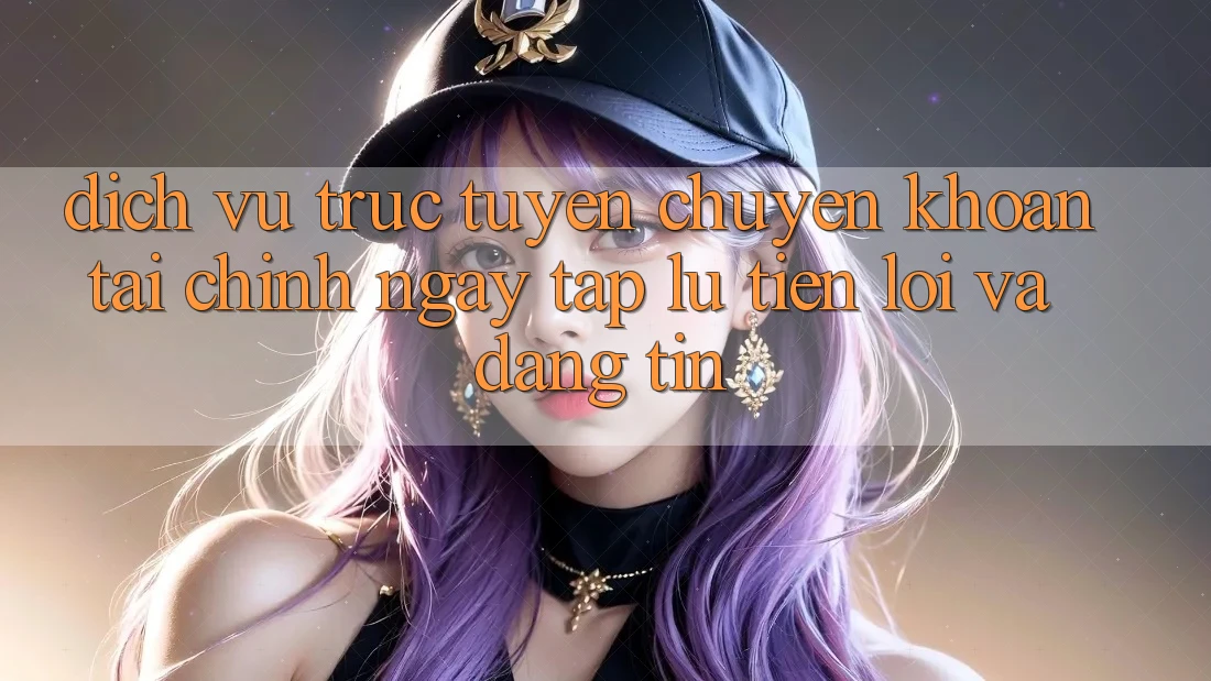 Dịch vụ trực tuyến Chuyển khoản Tài Chính: Ngay tắp lự, Tiện Lợi Và Đáng tin Dịch vụ trực tuyến Chuyển khoản Tài Chính: Ngay tắp lự, Tiện Lợi Và Đáng tin