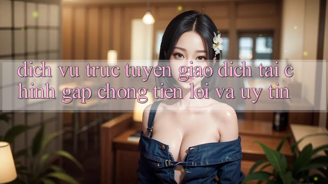 Dịch vụ trực tuyến Giao Dịch Tài Chính: Gấp Chóng, Tiện Lợi Và Uy tín