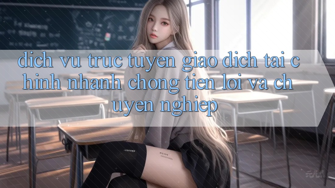 Dịch vụ trực tuyến Giao Dịch Tài Chính: Nhanh chóng, Tiện Lợi Và Chuyên nghiệp Dịch vụ trực tuyến Giao Dịch Tài Chính: Nhanh chóng, Tiện Lợi Và Chuyên nghiệp
