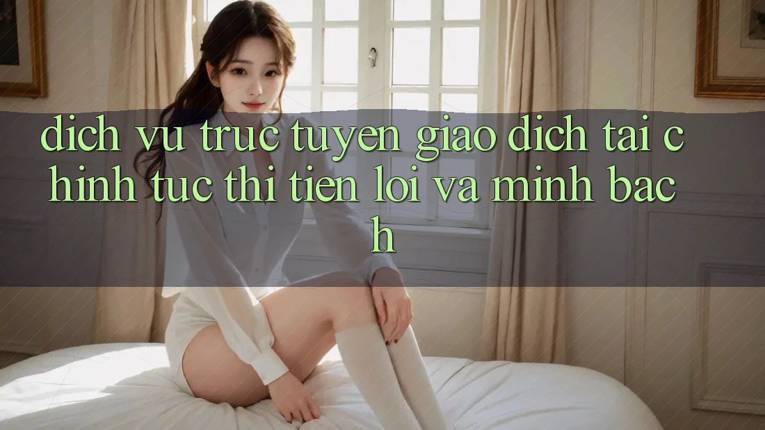 Dịch vụ trực tuyến Giao Dịch Tài Chính: Tức thì, Tiện Lợi Và Minh Bạch Dịch vụ trực tuyến Giao Dịch Tài Chính: Tức thì, Tiện Lợi Và Minh Bạch
