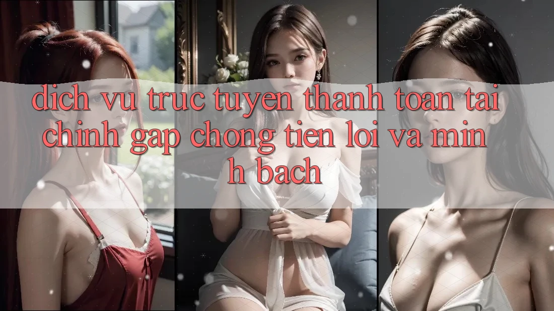Dịch vụ trực tuyến Thanh toán Tài Chính: Gấp Chóng, Tiện Lợi Và Minh Bạch