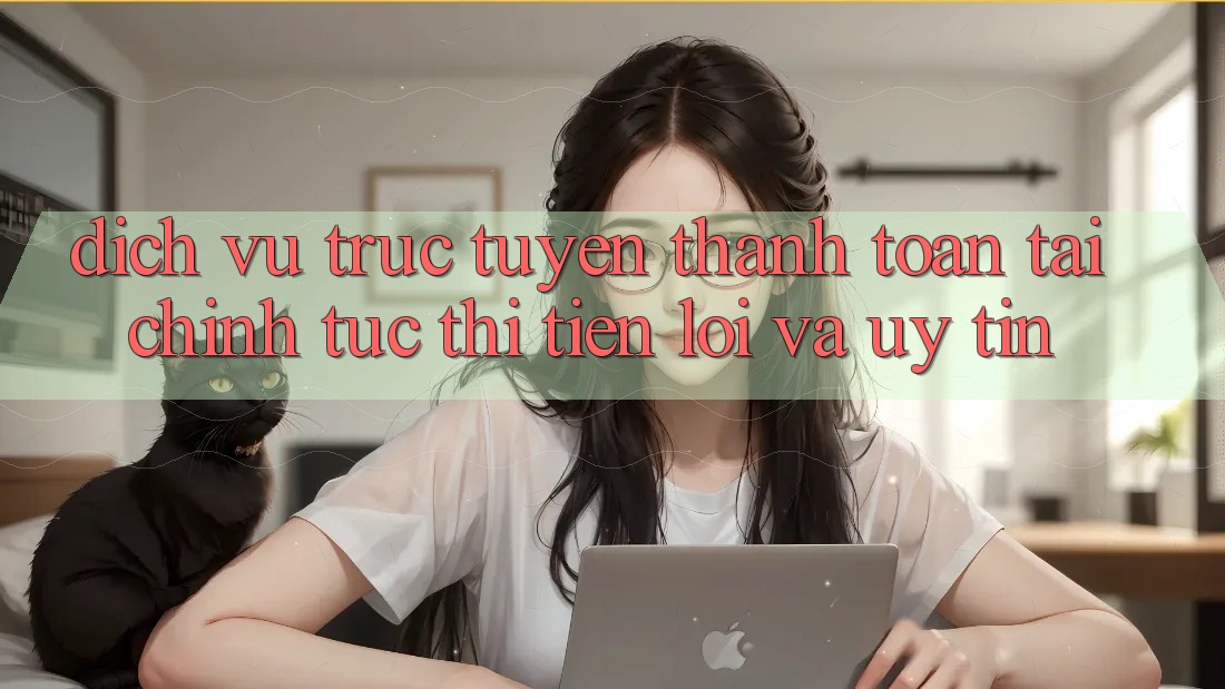 Dịch vụ trực tuyến Thanh toán Tài Chính: Tức thì, Tiện Lợi Và Uy tín Dịch vụ trực tuyến Thanh toán Tài Chính: Tức thì, Tiện Lợi Và Uy tín