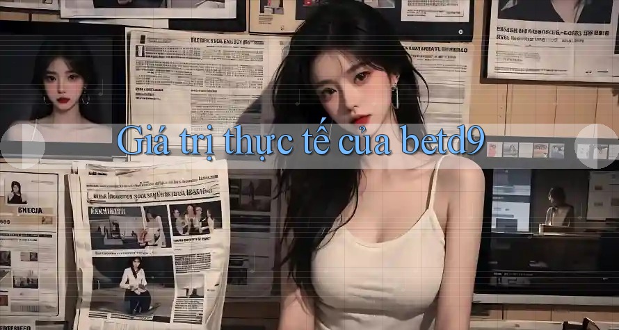 Giá trị thực tế của betd9 Giá trị thực tế của betd9