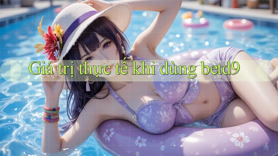 Giá trị thực tế khi dùng betd9