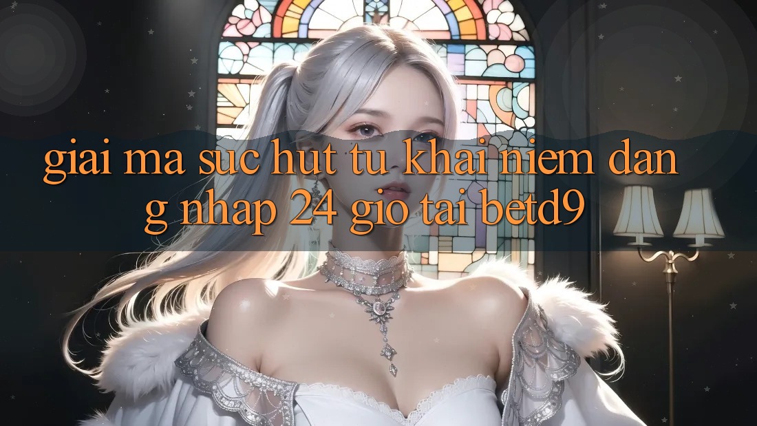 Giải Mã Sức Hút Từ Khái Niệm “Đăng Nhập 24 Giờ” Tại betd9 Giải Mã Sức Hút Từ Khái Niệm “Đăng Nhập 24 Giờ” Tại betd9